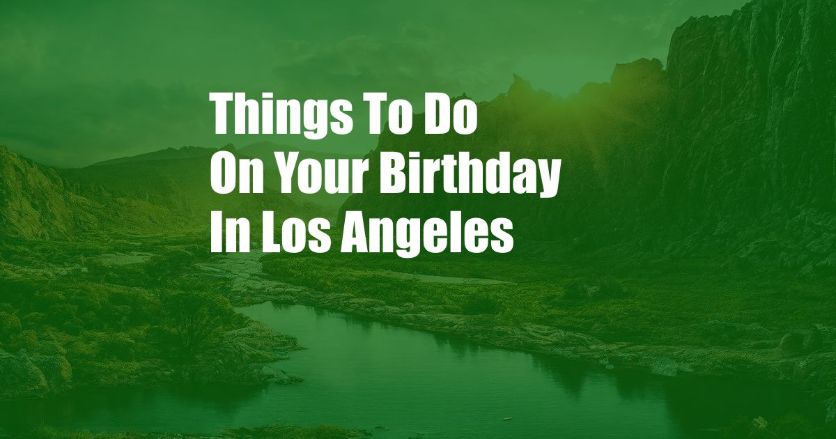 Things To Do On Your Birthday In Los Angeles