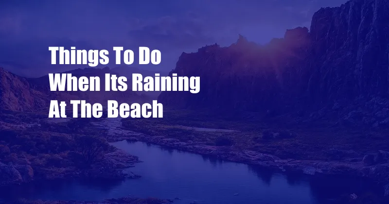 Things To Do When Its Raining At The Beach