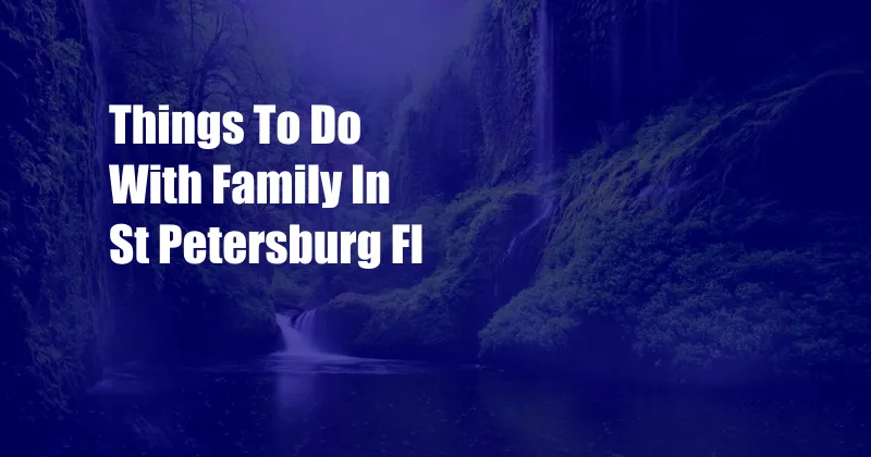 Things To Do With Family In St Petersburg Fl