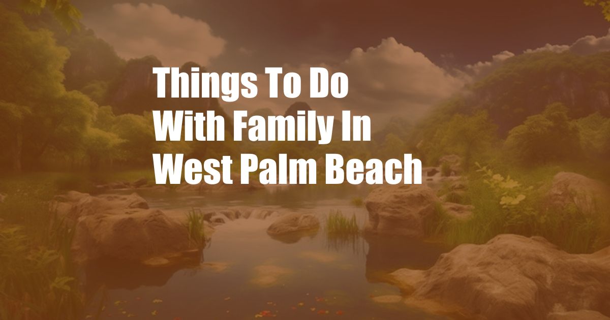 Things To Do With Family In West Palm Beach