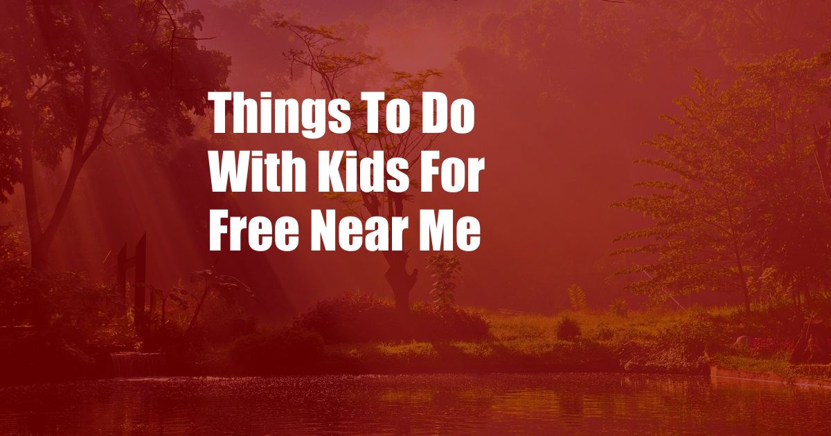 Things To Do With Kids For Free Near Me