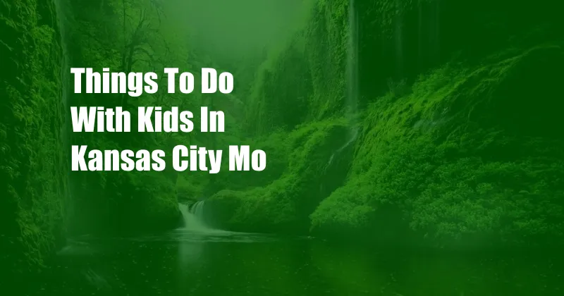 Things To Do With Kids In Kansas City Mo