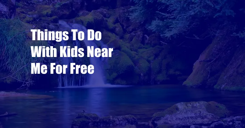 Things To Do With Kids Near Me For Free