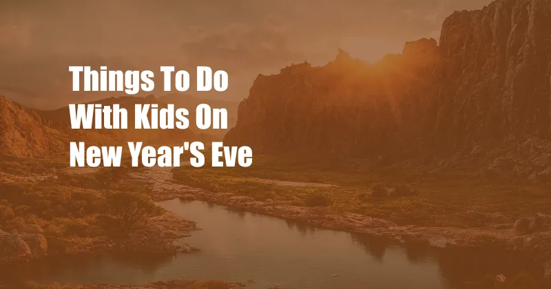 Things To Do With Kids On New Year'S Eve