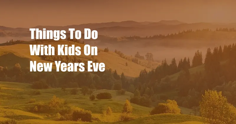 Things To Do With Kids On New Years Eve