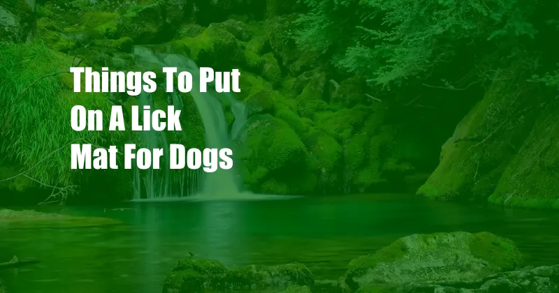 Things To Put On A Lick Mat For Dogs
