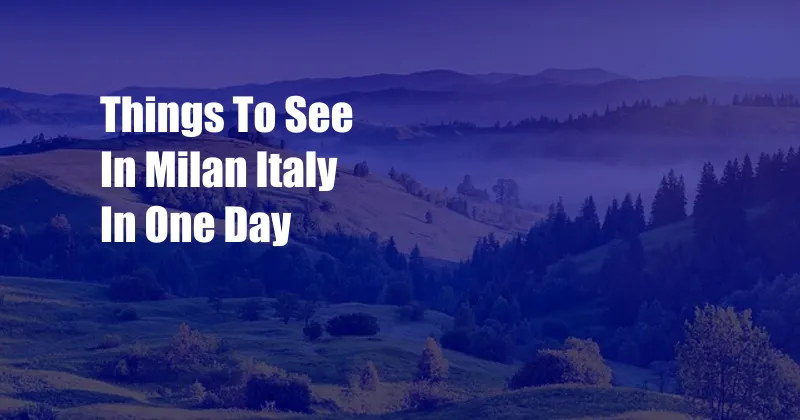 Things To See In Milan Italy In One Day