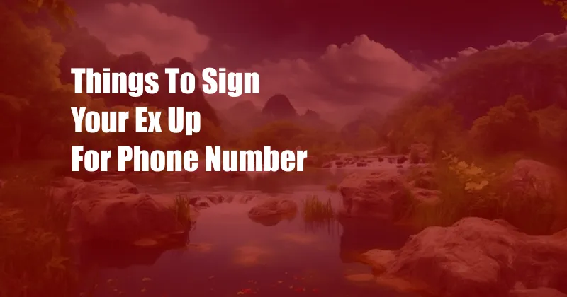 Things To Sign Your Ex Up For Phone Number