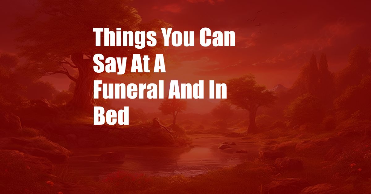 Things You Can Say At A Funeral And In Bed