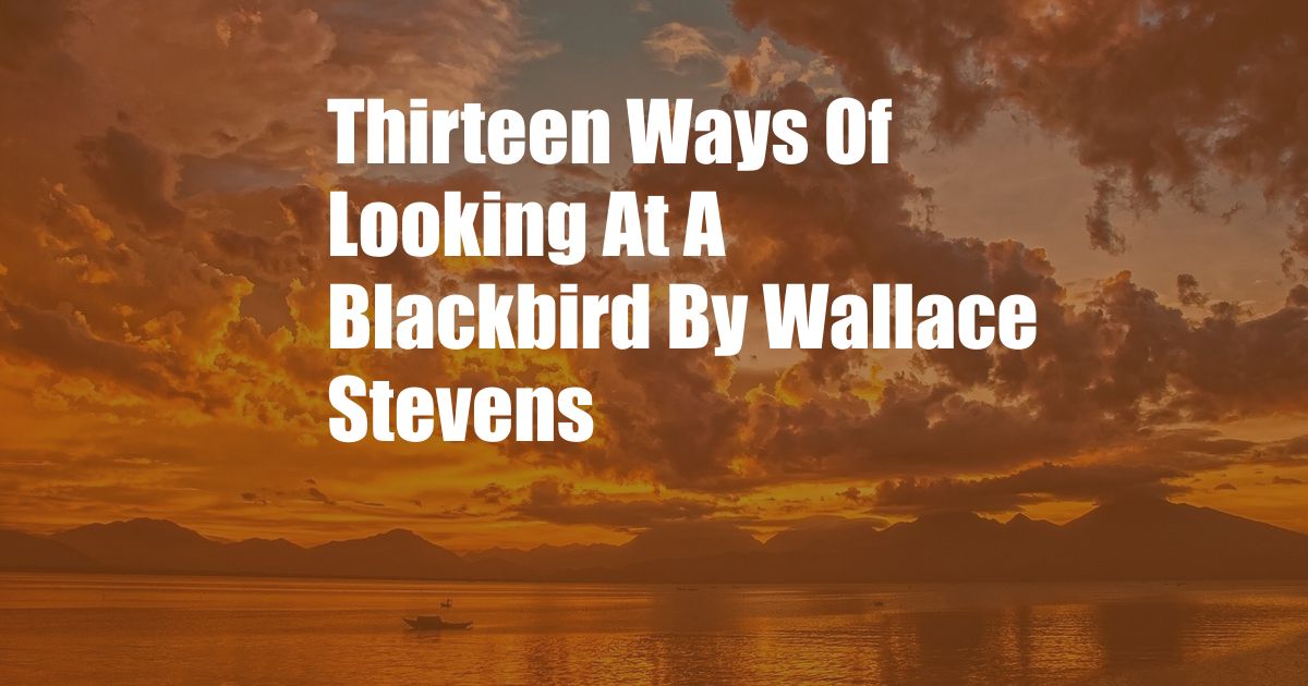 Thirteen Ways Of Looking At A Blackbird By Wallace Stevens