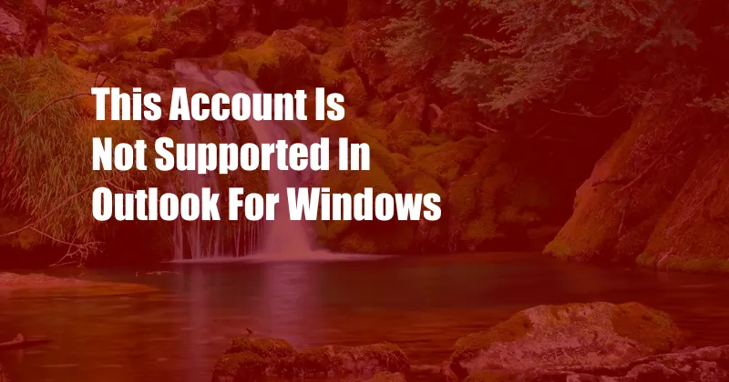 This Account Is Not Supported In Outlook For Windows