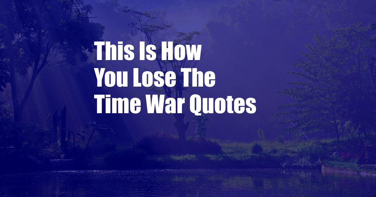 This Is How You Lose The Time War Quotes