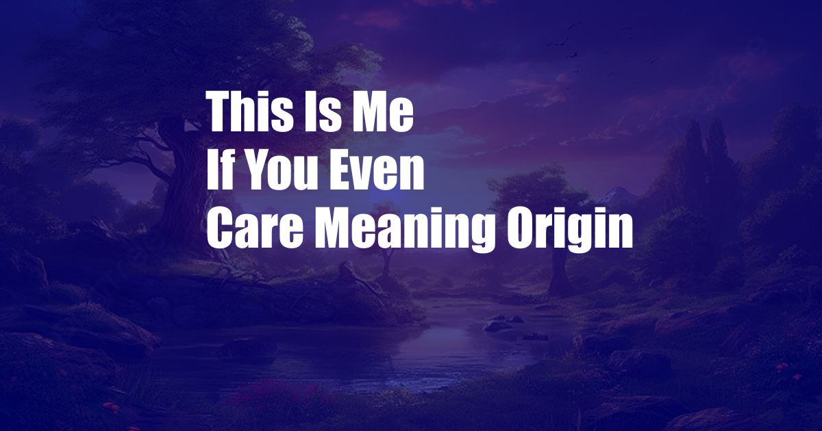 This Is Me If You Even Care Meaning Origin