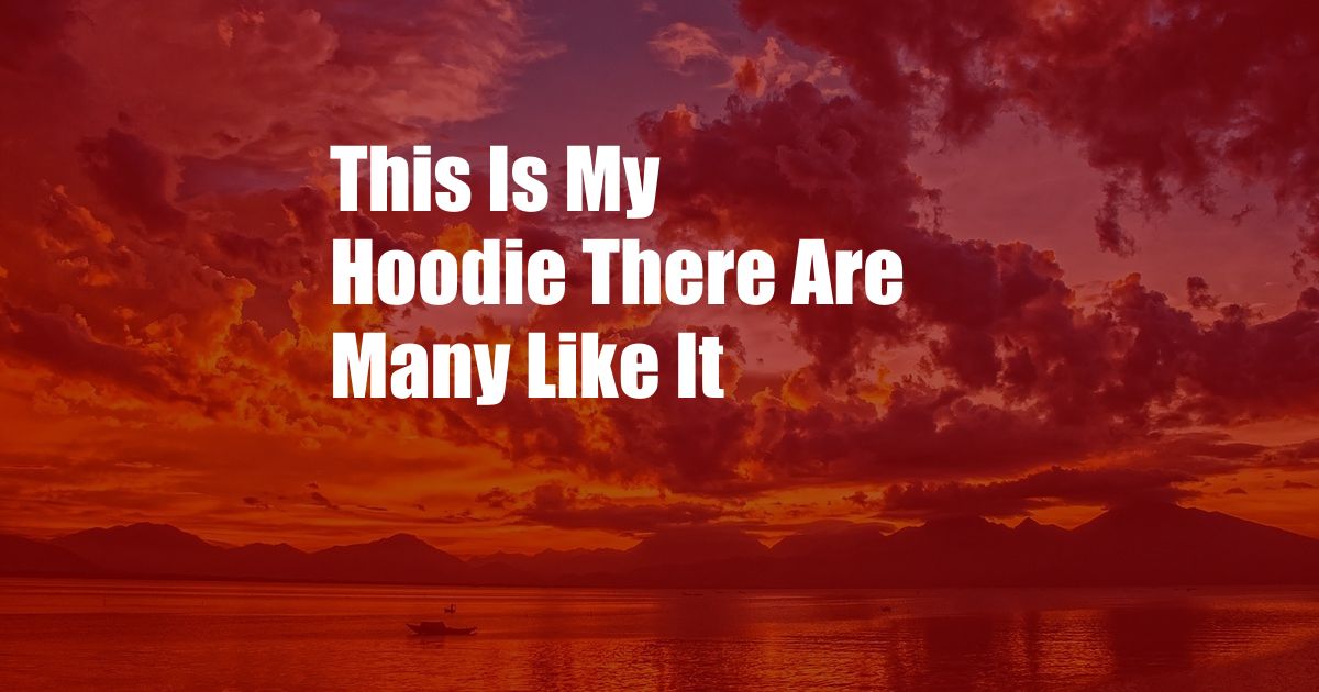 This Is My Hoodie There Are Many Like It