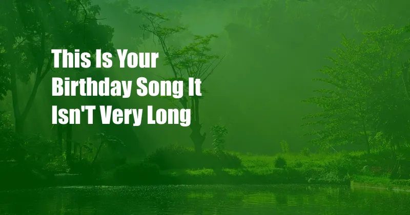 This Is Your Birthday Song It Isn'T Very Long