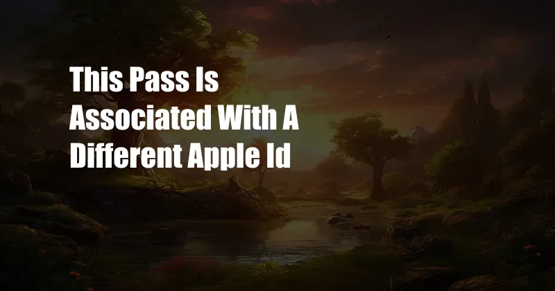 This Pass Is Associated With A Different Apple Id