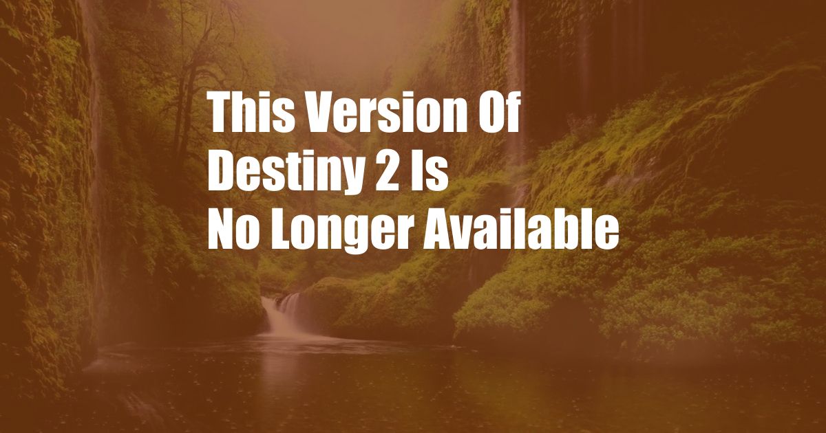 This Version Of Destiny 2 Is No Longer Available