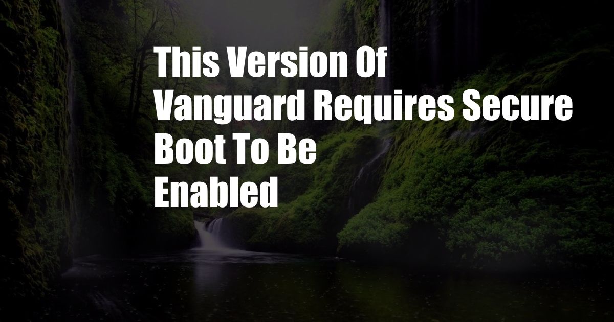 This Version Of Vanguard Requires Secure Boot To Be Enabled