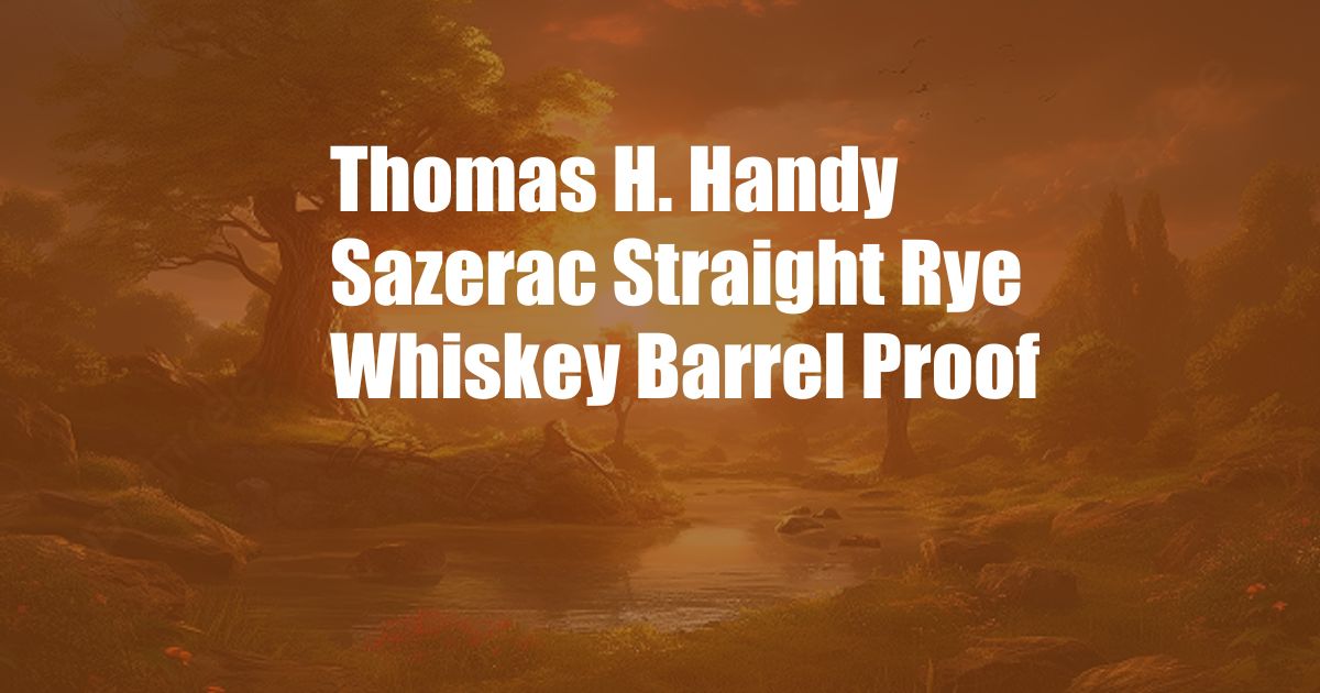 Thomas H. Handy Sazerac Straight Rye Whiskey Barrel Proof