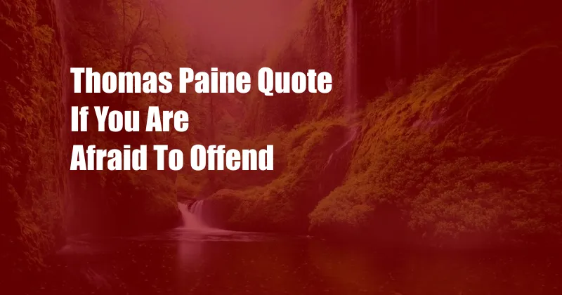 Thomas Paine Quote If You Are Afraid To Offend