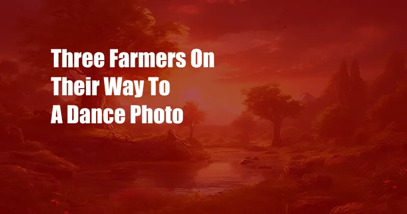 Three Farmers On Their Way To A Dance Photo