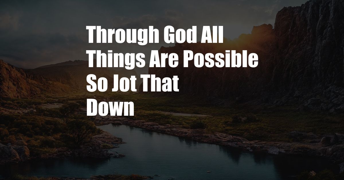 Through God All Things Are Possible So Jot That Down