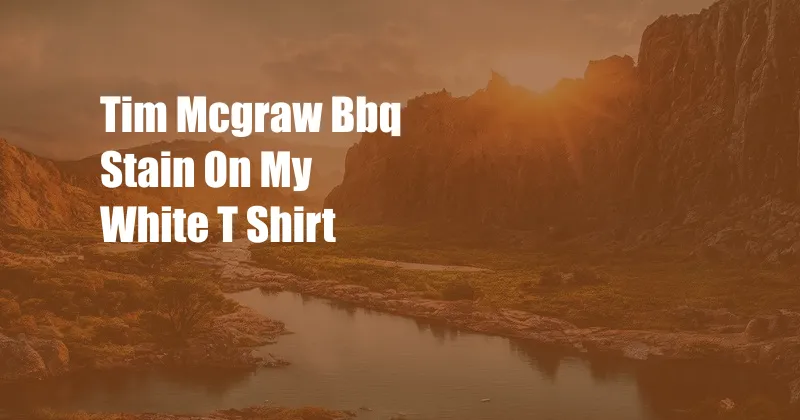 Tim Mcgraw Bbq Stain On My White T Shirt