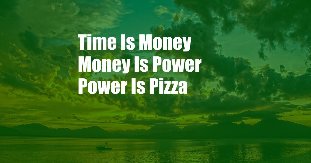 Time Is Money Money Is Power Power Is Pizza