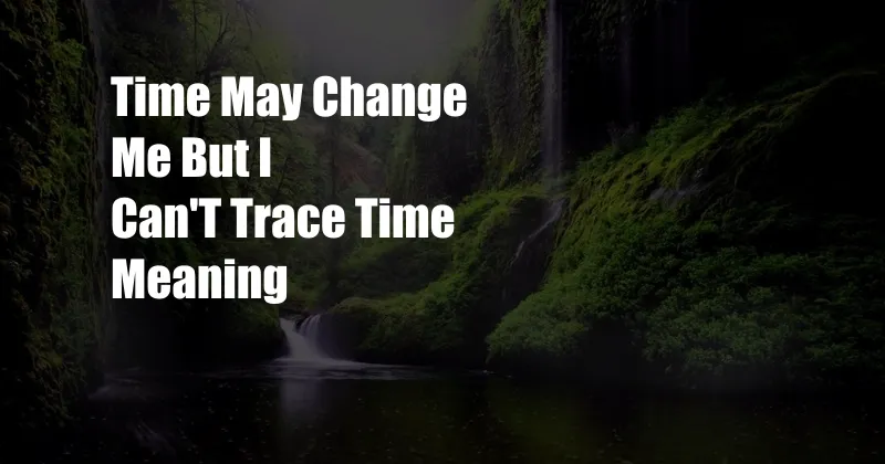 Time May Change Me But I Can'T Trace Time Meaning