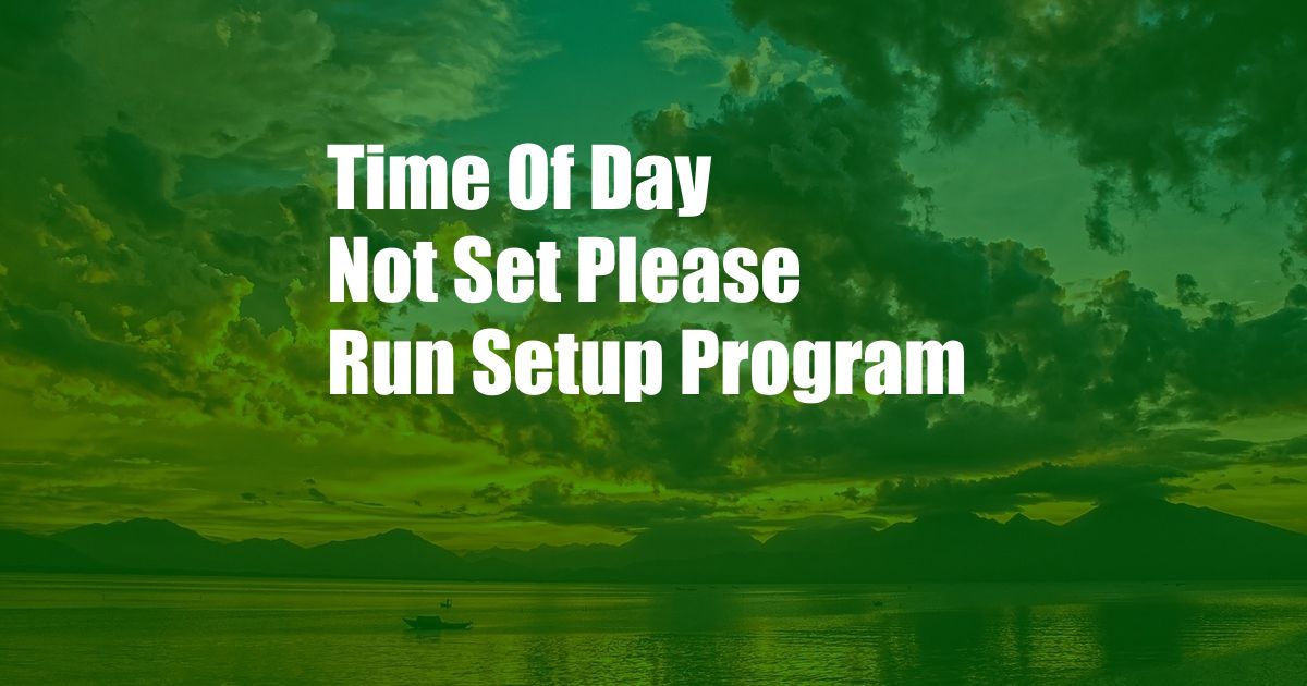 Time Of Day Not Set Please Run Setup Program