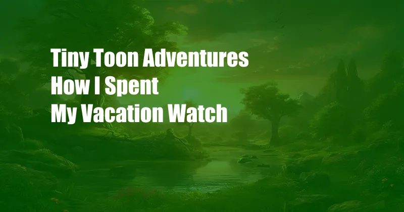 Tiny Toon Adventures How I Spent My Vacation Watch