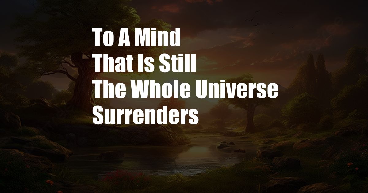 To A Mind That Is Still The Whole Universe Surrenders