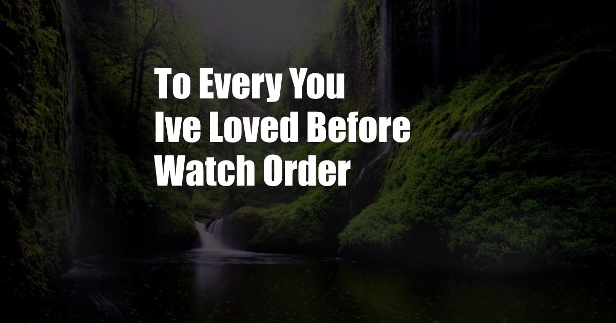 To Every You Ive Loved Before Watch Order 