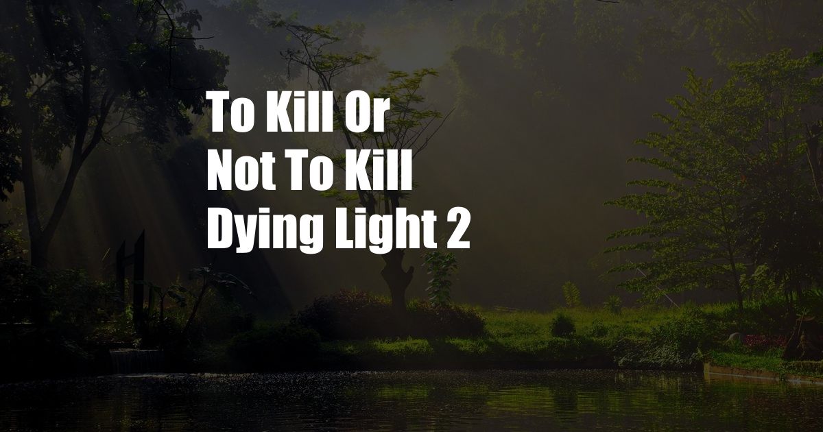 To Kill Or Not To Kill Dying Light 2