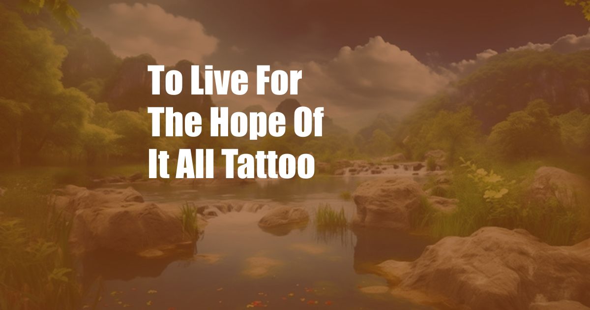 To Live For The Hope Of It All Tattoo