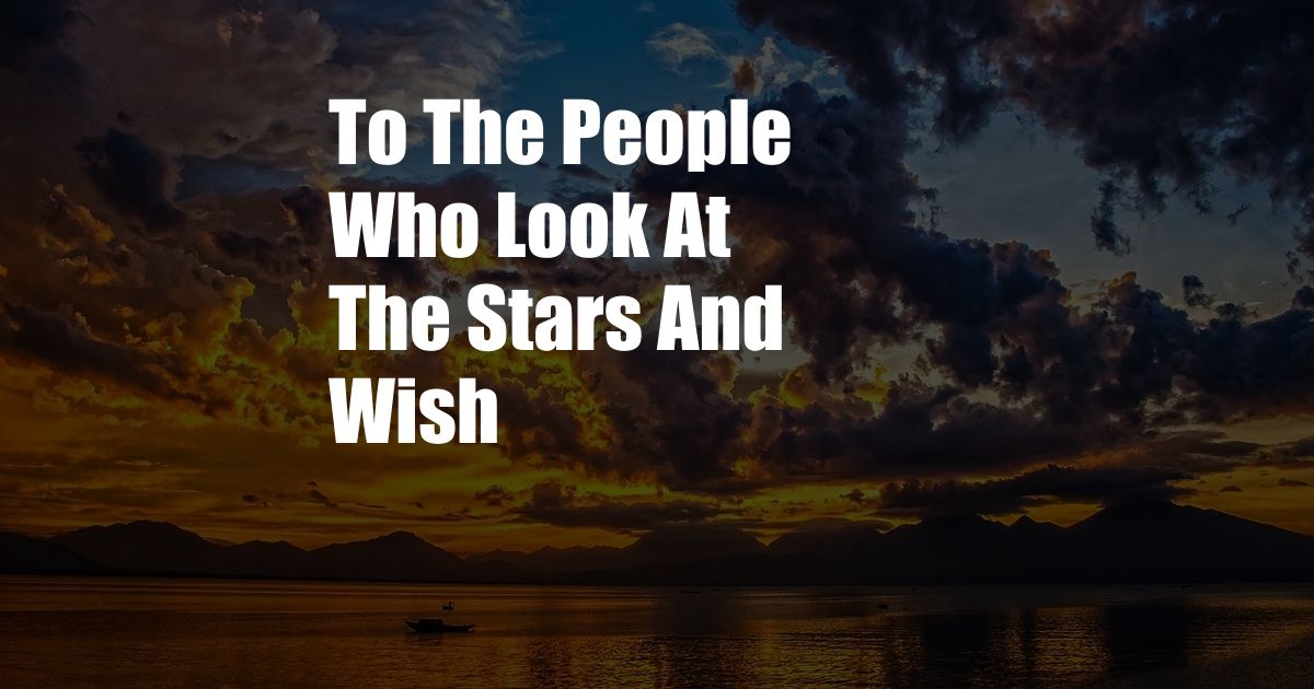 To The People Who Look At The Stars And Wish