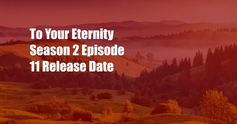To Your Eternity Season 2 Episode 11 Release Date