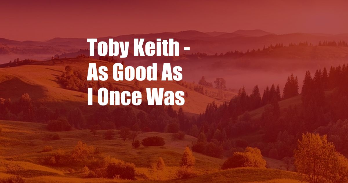 Toby Keith - As Good As I Once Was