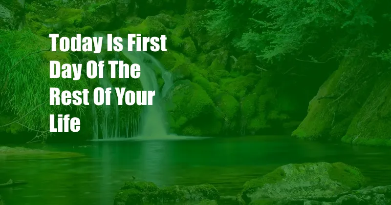 Today Is First Day Of The Rest Of Your Life