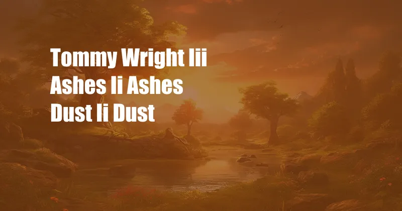 Tommy Wright Iii Ashes Ii Ashes Dust Ii Dust