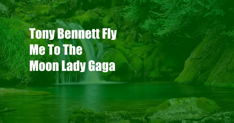 Tony Bennett Fly Me To The Moon Lady Gaga