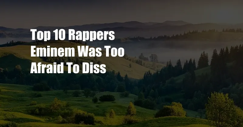 Top 10 Rappers Eminem Was Too Afraid To Diss
