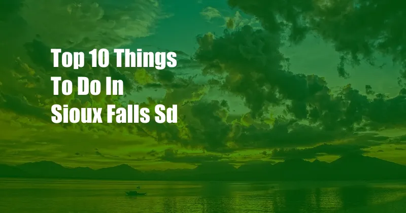 Top 10 Things To Do In Sioux Falls Sd