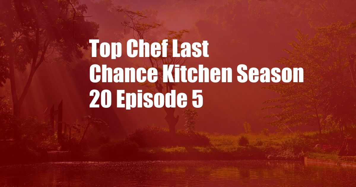 Top Chef Last Chance Kitchen Season 20 Episode 5