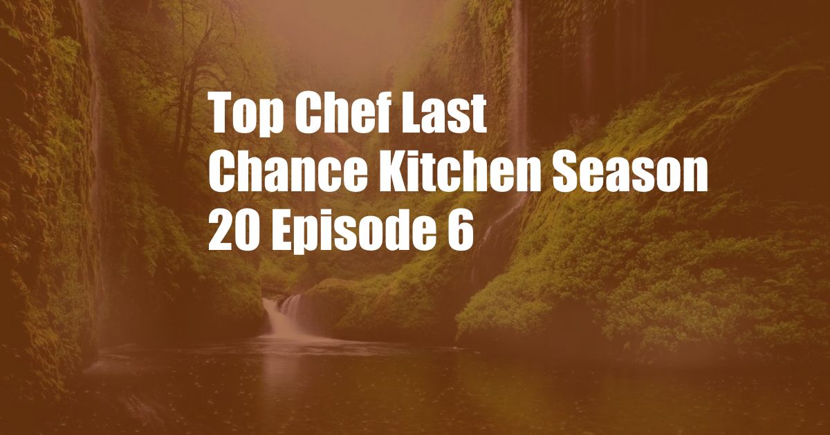 Top Chef Last Chance Kitchen Season 20 Episode 6