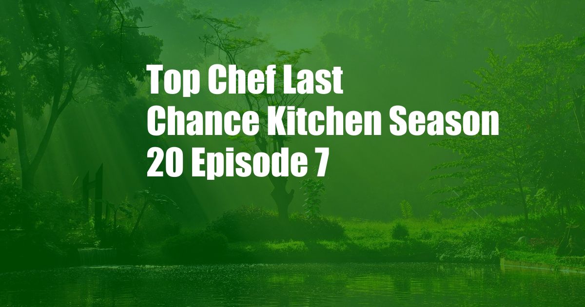 Top Chef Last Chance Kitchen Season 20 Episode 7