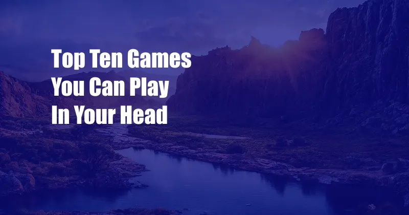 Top Ten Games You Can Play In Your Head