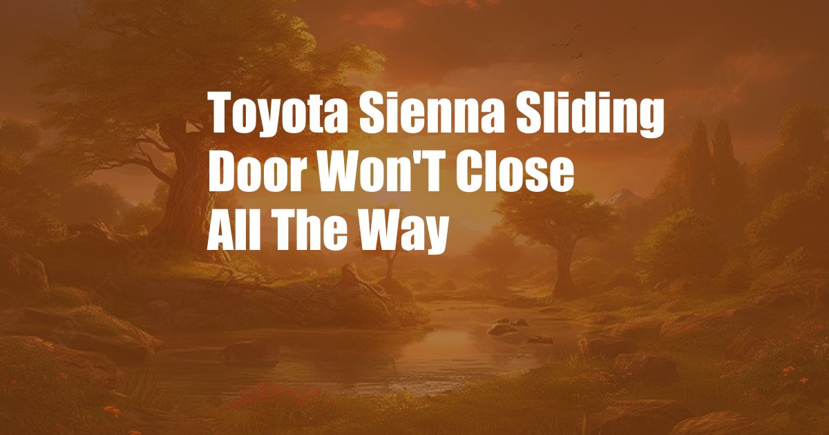 Toyota Sienna Sliding Door Won'T Close All The Way