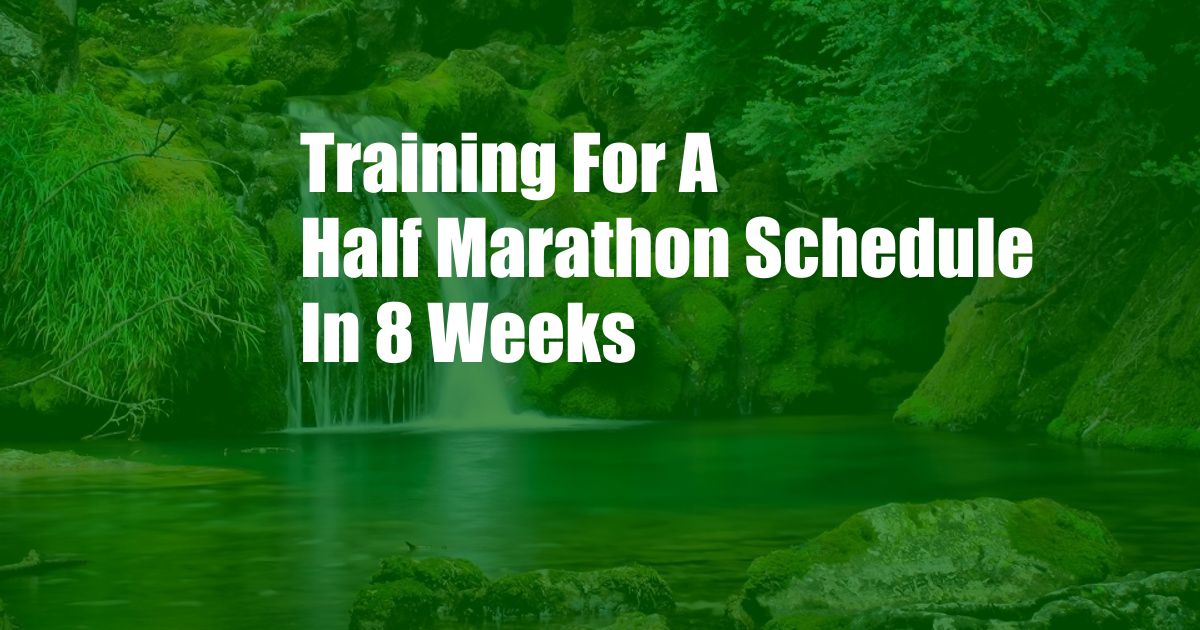 Training For A Half Marathon Schedule In 8 Weeks