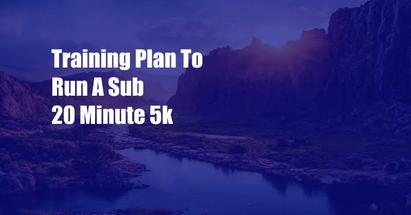 Training Plan To Run A Sub 20 Minute 5k
